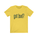 got bud? Shirt